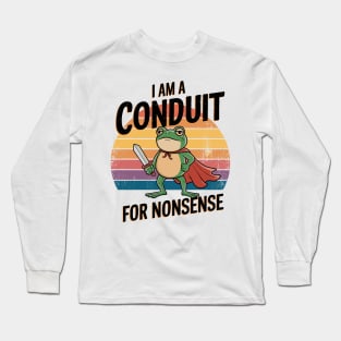 I'M A CONDUIT FOR NONSENSE Long Sleeve T-Shirt